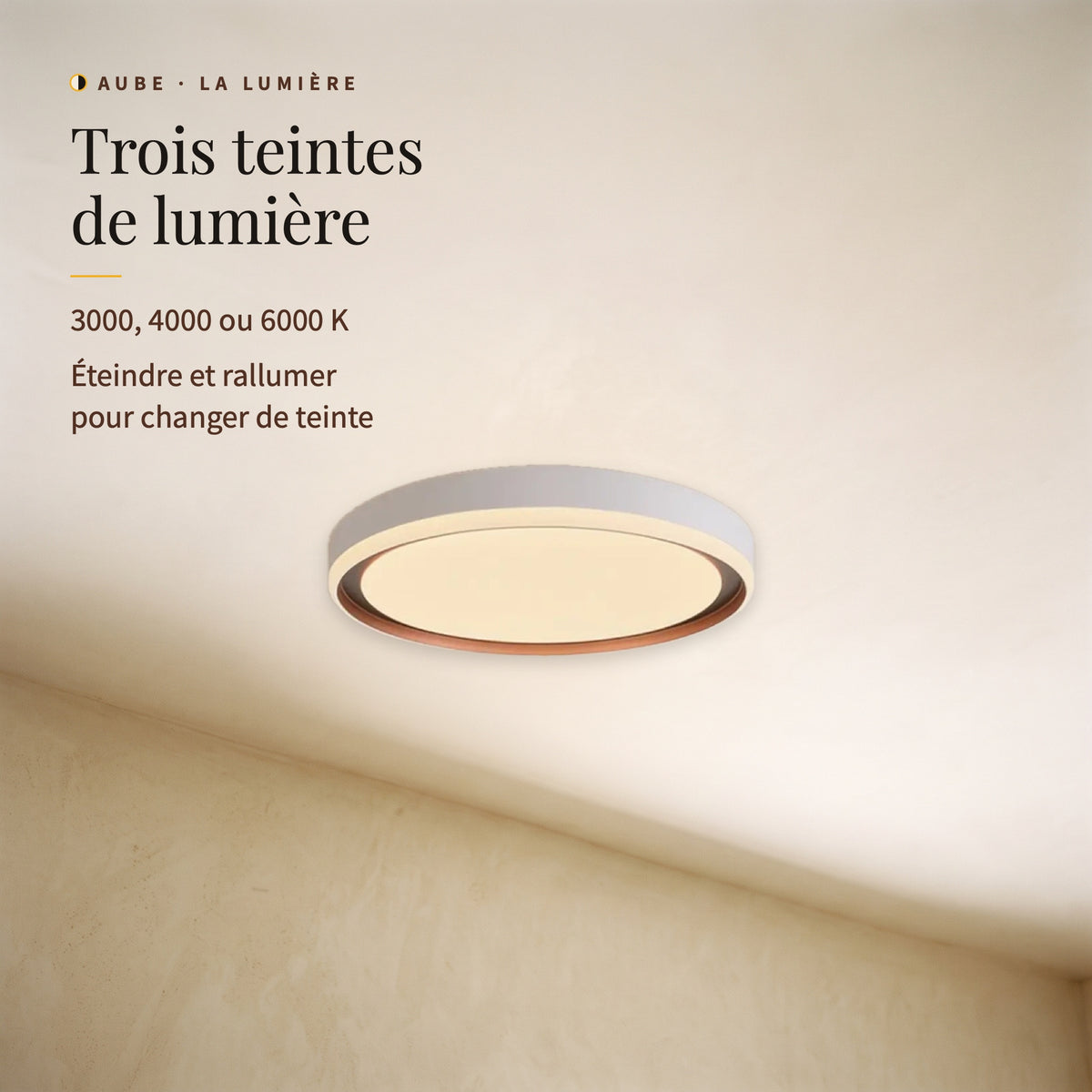 Aube, plafonnier allumé vu de biais : trois teintes de lumière, 3000, 4000 ou 6000 K, en éteignant et rallumant